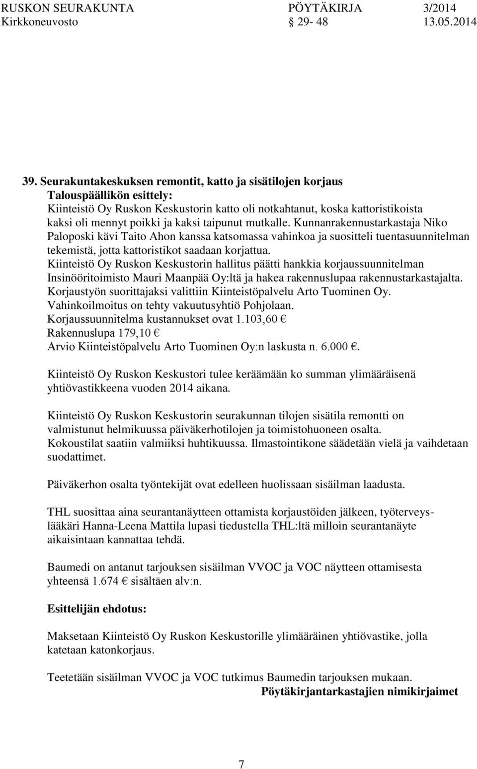 taipunut mutkalle. Kunnanrakennustarkastaja Niko Paloposki kävi Taito Ah kanssa katsomassa vahinkoa ja suositteli tuentasuunnitelman tekemistä, jotta kattoristikot saadaan korjattua.