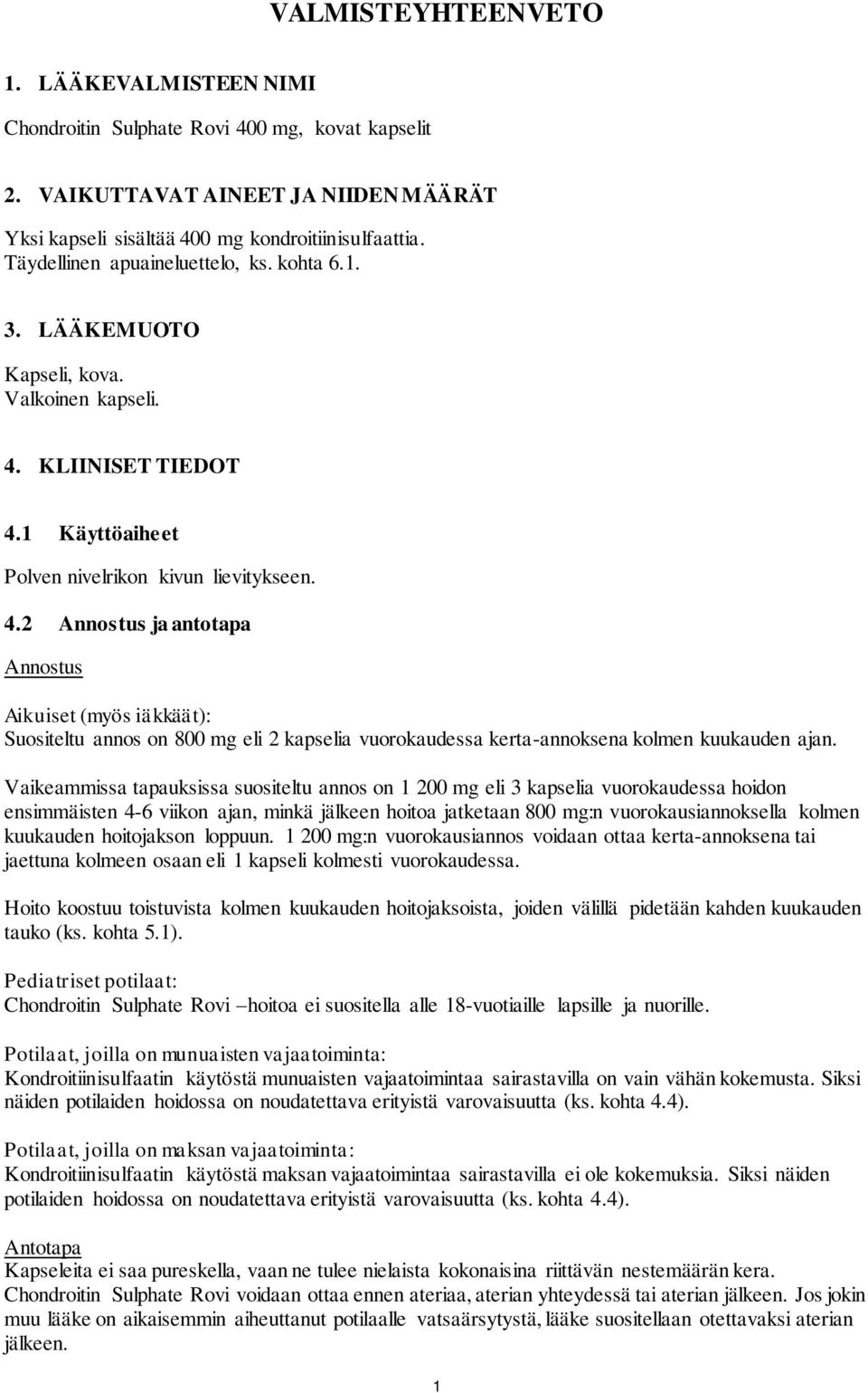 KLIINISET TIEDOT 4.1 Käyttöaiheet Polven nivelrikon kivun lievitykseen. 4.2 Annostus ja antotapa Annostus Aikuiset (myös iäkkäät): Suositeltu annos on 800 mg eli 2 kapselia vuorokaudessa kerta-annoksena kolmen kuukauden ajan.