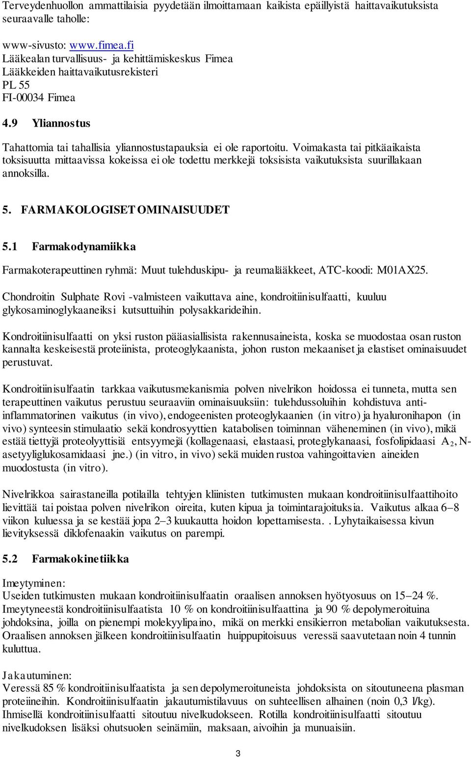 Voimakasta tai pitkäaikaista toksisuutta mittaavissa kokeissa ei ole todettu merkkejä toksisista vaikutuksista suurillakaan annoksilla. 5. FARMAKOLOGISET OMINAISUUDET 5.