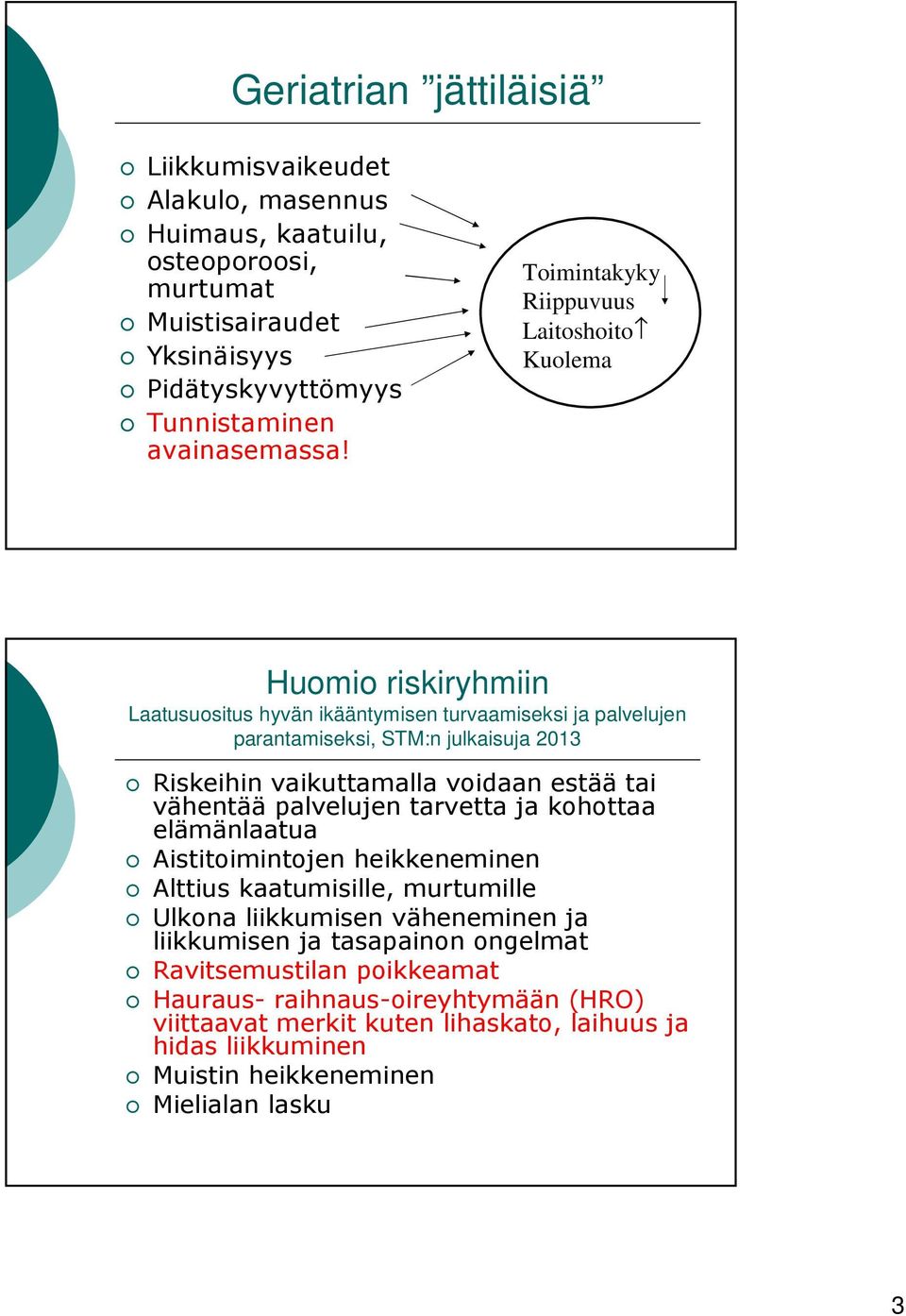 vaikuttamalla voidaan estää tai vähentää palvelujen tarvetta ja kohottaa elämänlaatua Aistitoimintojen heikkeneminen Alttius kaatumisille, murtumille Ulkona liikkumisen väheneminen ja