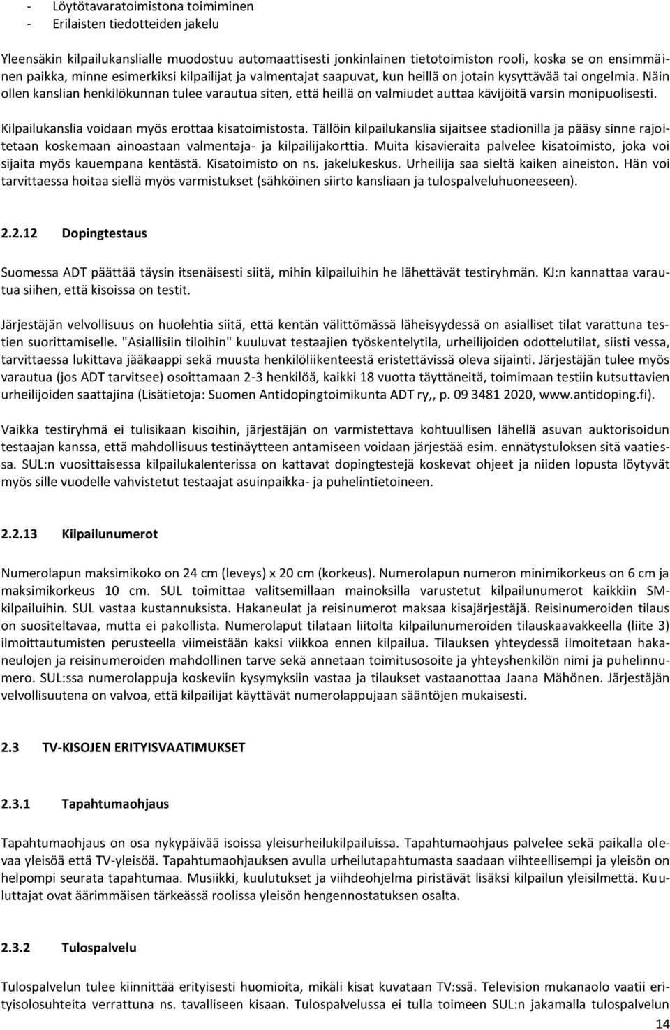 Näin ollen kanslian henkilökunnan tulee varautua siten, että heillä on valmiudet auttaa kävijöitä varsin monipuolisesti. Kilpailukanslia voidaan myös erottaa kisatoimistosta.