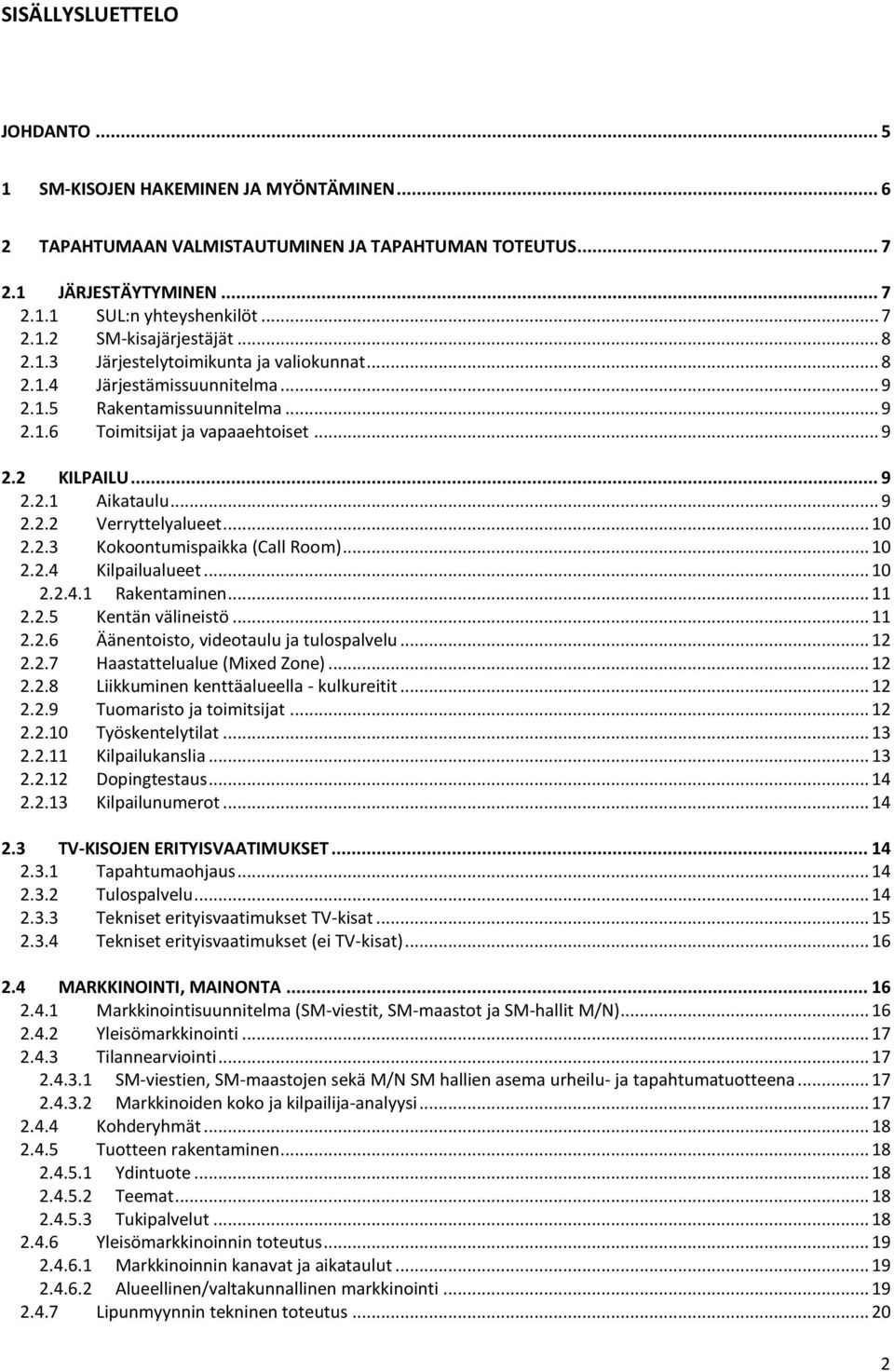 .. 10 2.2.3 Kokoontumispaikka (Call Room)... 10 2.2.4 Kilpailualueet... 10 2.2.4.1 Rakentaminen... 11 2.2.5 Kentän välineistö... 11 2.2.6 Äänentoisto, videotaulu ja tulospalvelu... 12 2.2.7 Haastattelualue (Mixed Zone).