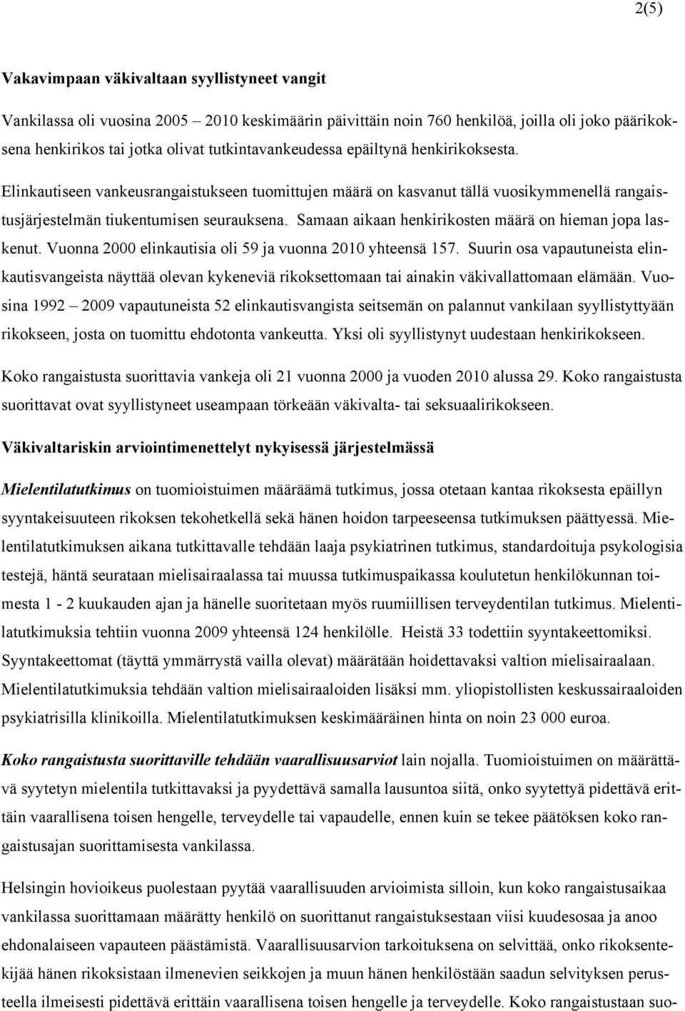 Samaan aikaan henkirikosten määrä on hieman jopa laskenut. Vuonna 2000 elinkautisia oli 59 ja vuonna 2010 yhteensä 157.