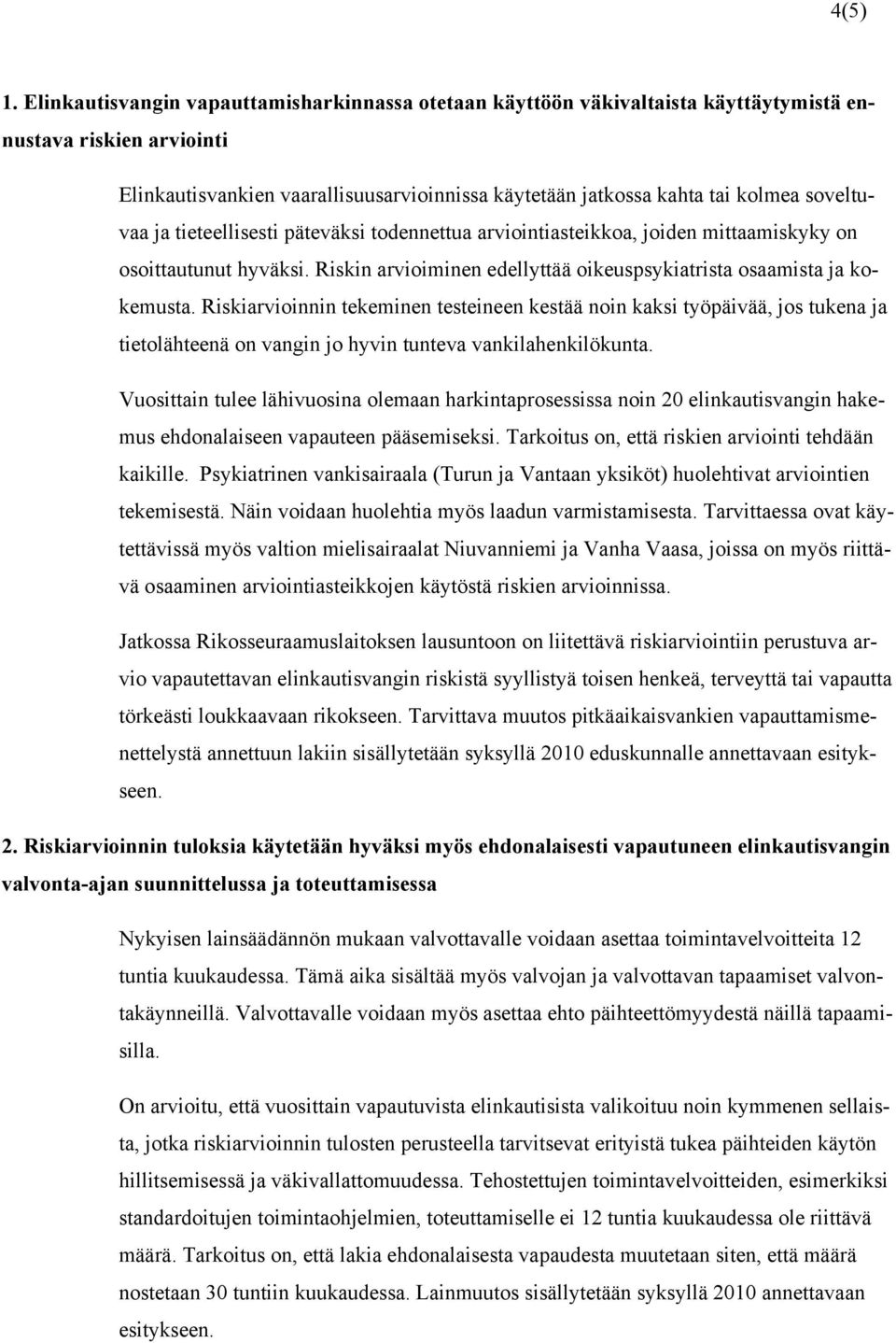 soveltuvaa ja tieteellisesti päteväksi todennettua arviointiasteikkoa, joiden mittaamiskyky on osoittautunut hyväksi. Riskin arvioiminen edellyttää oikeuspsykiatrista osaamista ja kokemusta.