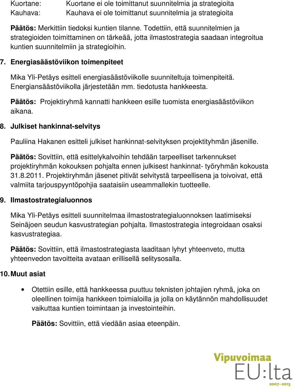 Energiasäästöviikon toimenpiteet Mika Yli-Petäys esitteli energiasäästöviikolle suunniteltuja toimenpiteitä. Energiansäästöviikolla järjestetään mm. tiedotusta hankkeesta.