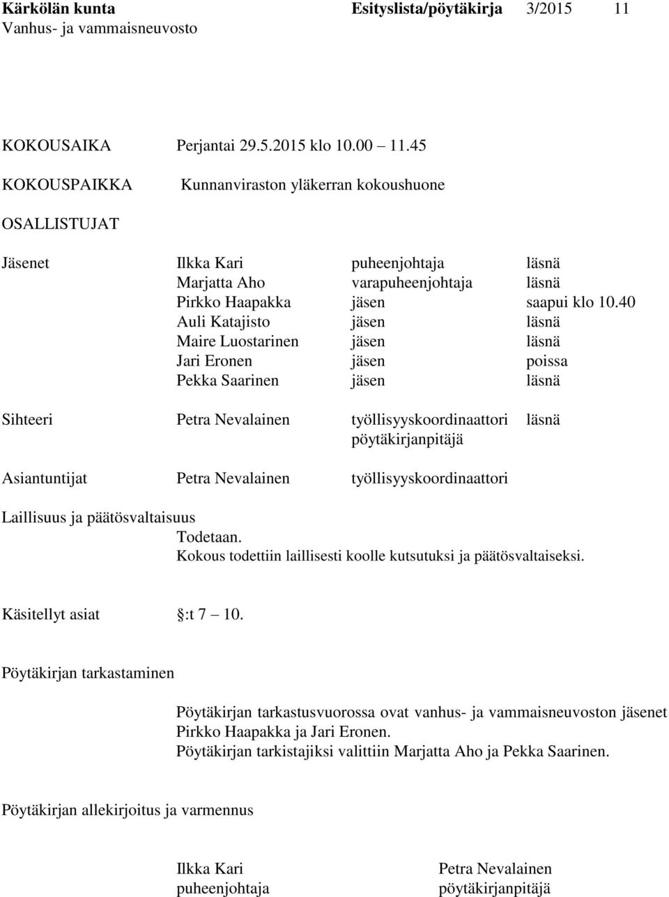 40 Auli Katajisto jäsen läsnä Maire Luostarinen jäsen läsnä Jari Eronen jäsen poissa Pekka Saarinen jäsen läsnä Sihteeri Petra Nevalainen työllisyyskoordinaattori läsnä pöytäkirjanpitäjä