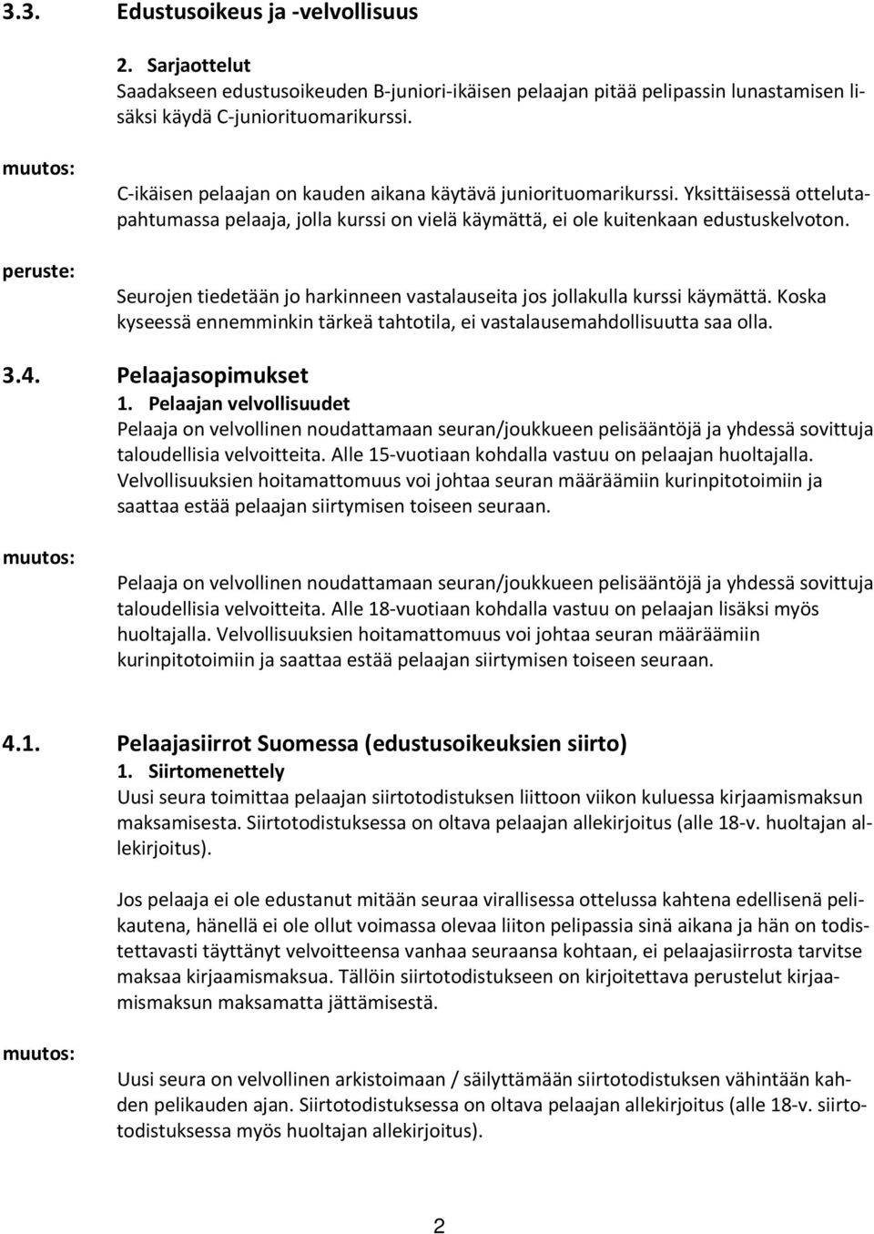 Seurojen tiedetään jo harkinneen vastalauseita jos jollakulla kurssi käymättä. Koska kyseessä ennemminkin tärkeä tahtotila, ei vastalausemahdollisuutta saa olla. 3.4. Pelaajasopimukset 1.