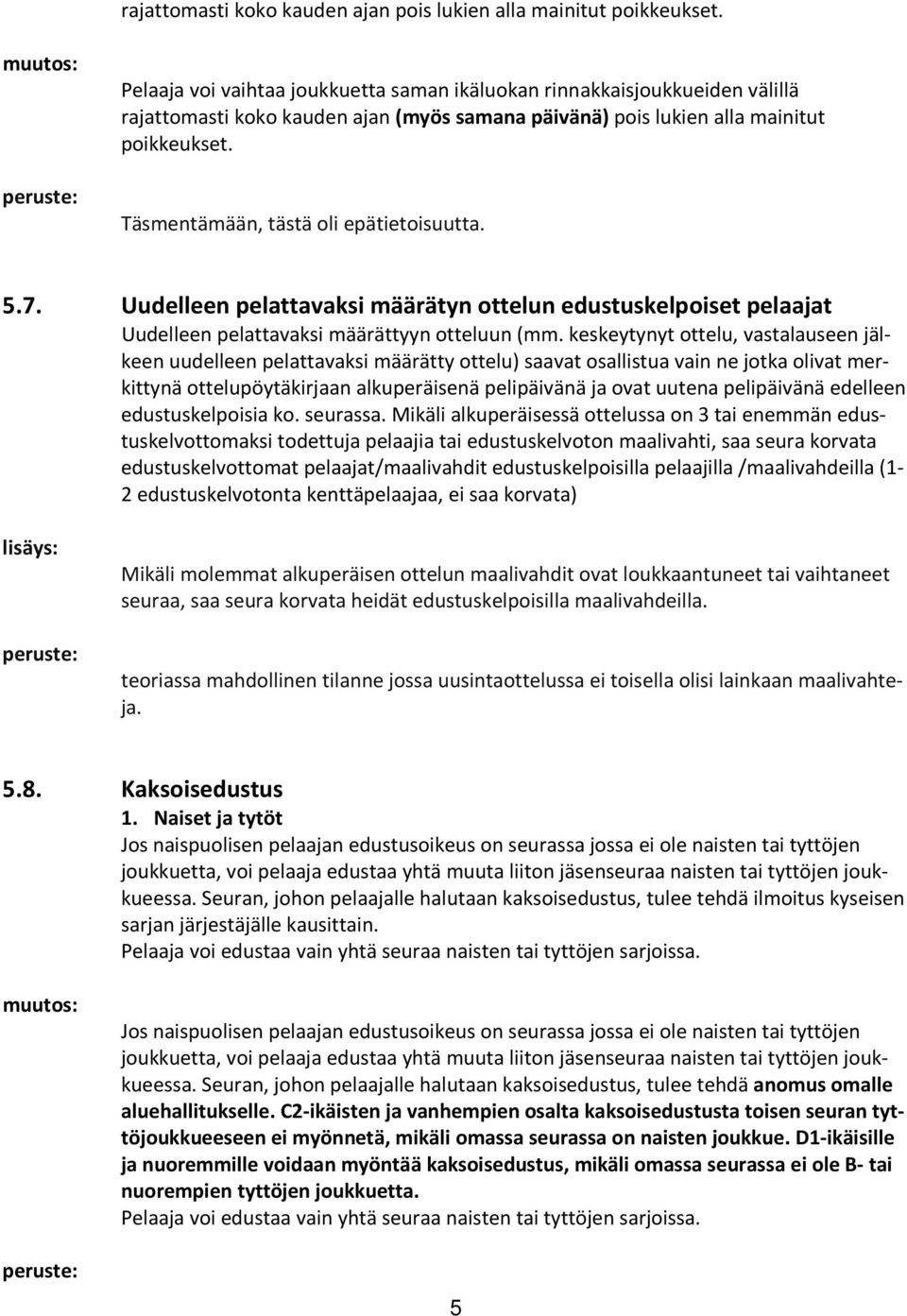 Täsmentämään, tästä oli epätietoisuutta. 5.7. Uudelleen pelattavaksi määrätyn ottelun edustuskelpoiset pelaajat Uudelleen pelattavaksi määrättyyn otteluun (mm.