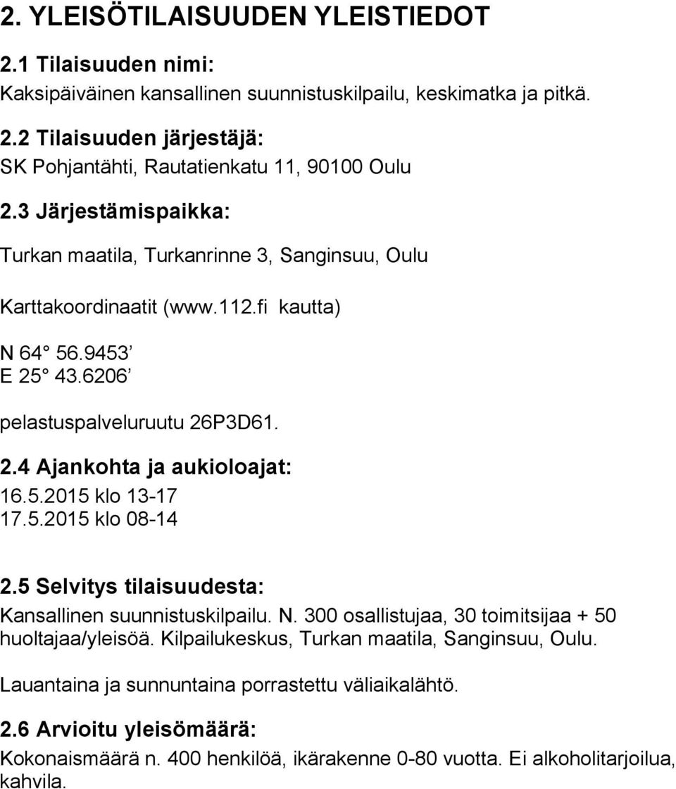 5.2015 klo 13-17 17.5.2015 klo 08-14 2.5 Selvitys tilaisuudesta: Kansallinen suunnistuskilpailu. N. 300 osallistujaa, 30 toimitsijaa + 50 huoltajaa/yleisöä.