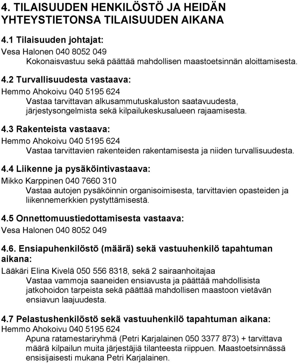 2 Turvallisuudesta vastaava: Hemmo Ahokoivu 040 5195 624 Vastaa tarvittavan alkusammutuskaluston saatavuudesta, järjestysongelmista sekä kilpailukeskusalueen rajaamisesta. 4.