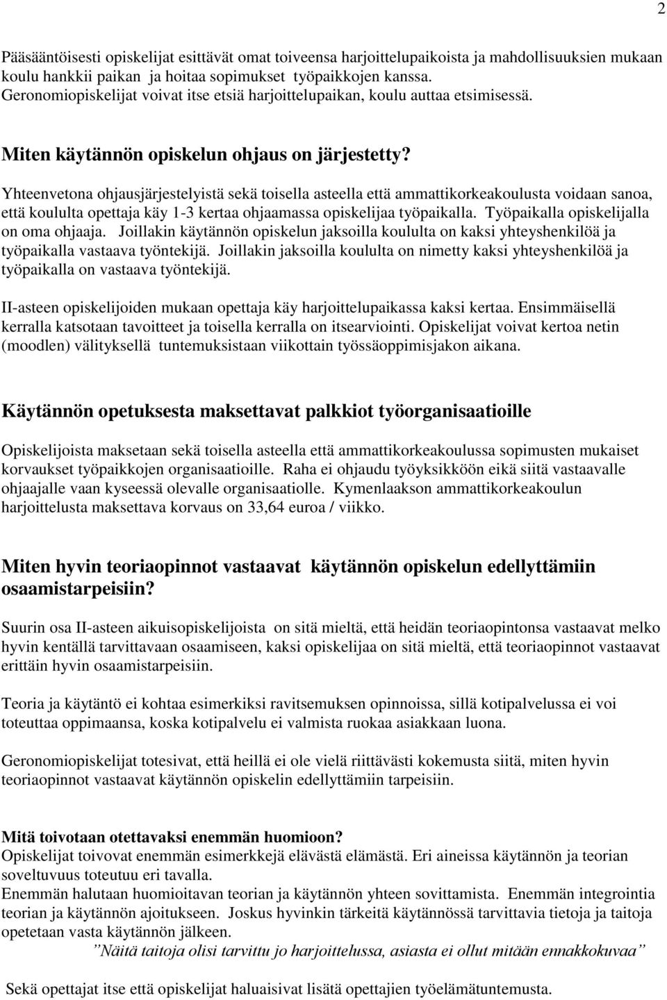 Yhteenvetona ohjausjärjestelyistä sekä toisella asteella että ammattikorkeakoulusta voidaan sanoa, että koululta opettaja käy 1-3 kertaa ohjaamassa opiskelijaa työpaikalla.