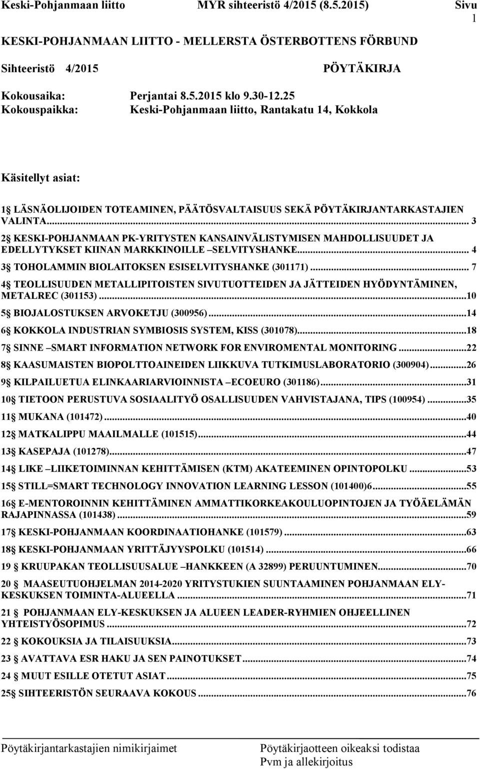 .. 3 2 KESKI-POHJANMAAN PK-YRITYSTEN KANSAINVÄLISTYMISEN MAHDOLLISUUDET JA EDELLYTYKSET KIINAN MARKKINOILLE SELVITYSHANKE... 4 3 TOHOLAMMIN BIOLAITOKSEN ESISELVITYSHANKE (301171).