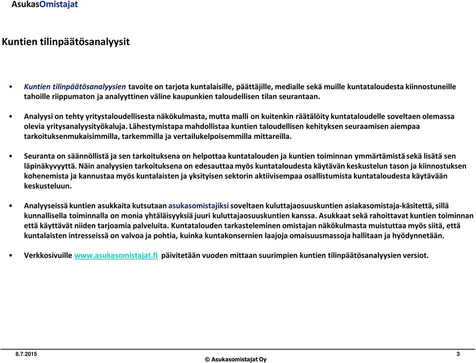 Analyysi on tehty yritystaloudellisesta näkökulmasta, mutta malli on kuitenkin räätälöity kuntataloudelle soveltaen olemassa olevia yritysanalyysityökaluja.