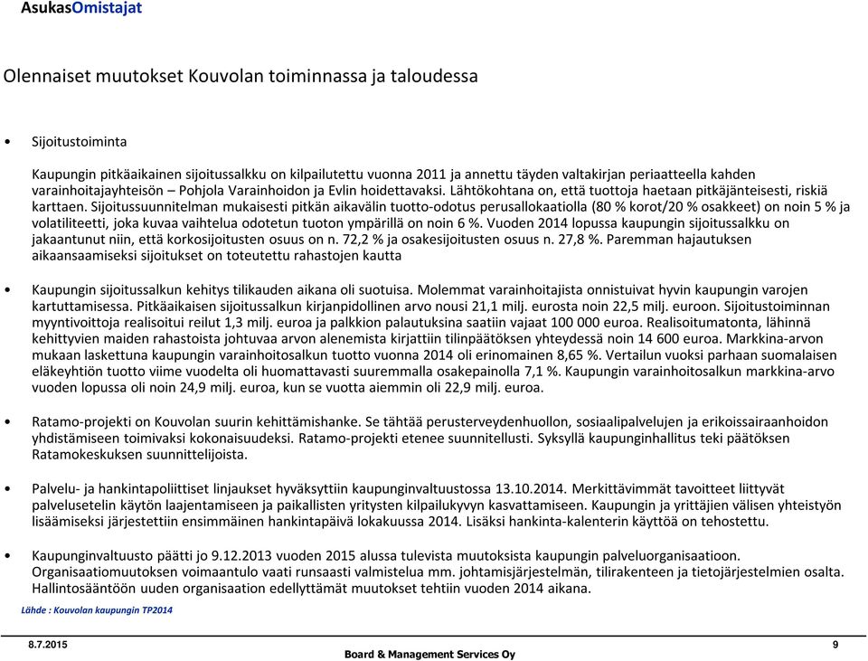 Sijoitussuunnitelman mukaisesti pitkän aikavälin tuotto-odotus perusallokaatiolla (80 % korot/20 % osakkeet) on noin 5 % ja volatiliteetti, joka kuvaa vaihtelua odotetun tuoton ympärillä on noin 6 %.