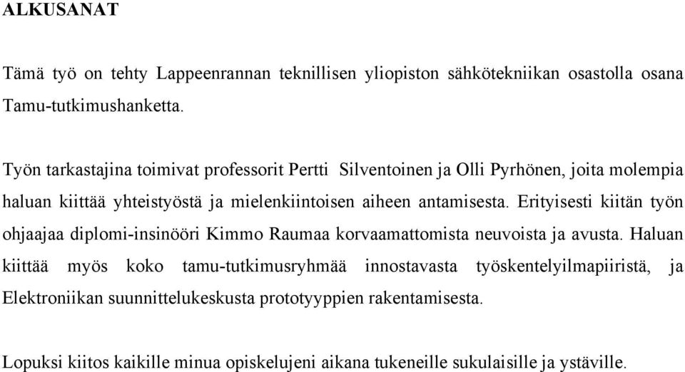 antamisesta. Erityisesti kiitän työn ohjaajaa diplomi-insinööri Kimmo Raumaa korvaamattomista neuvoista ja avusta.