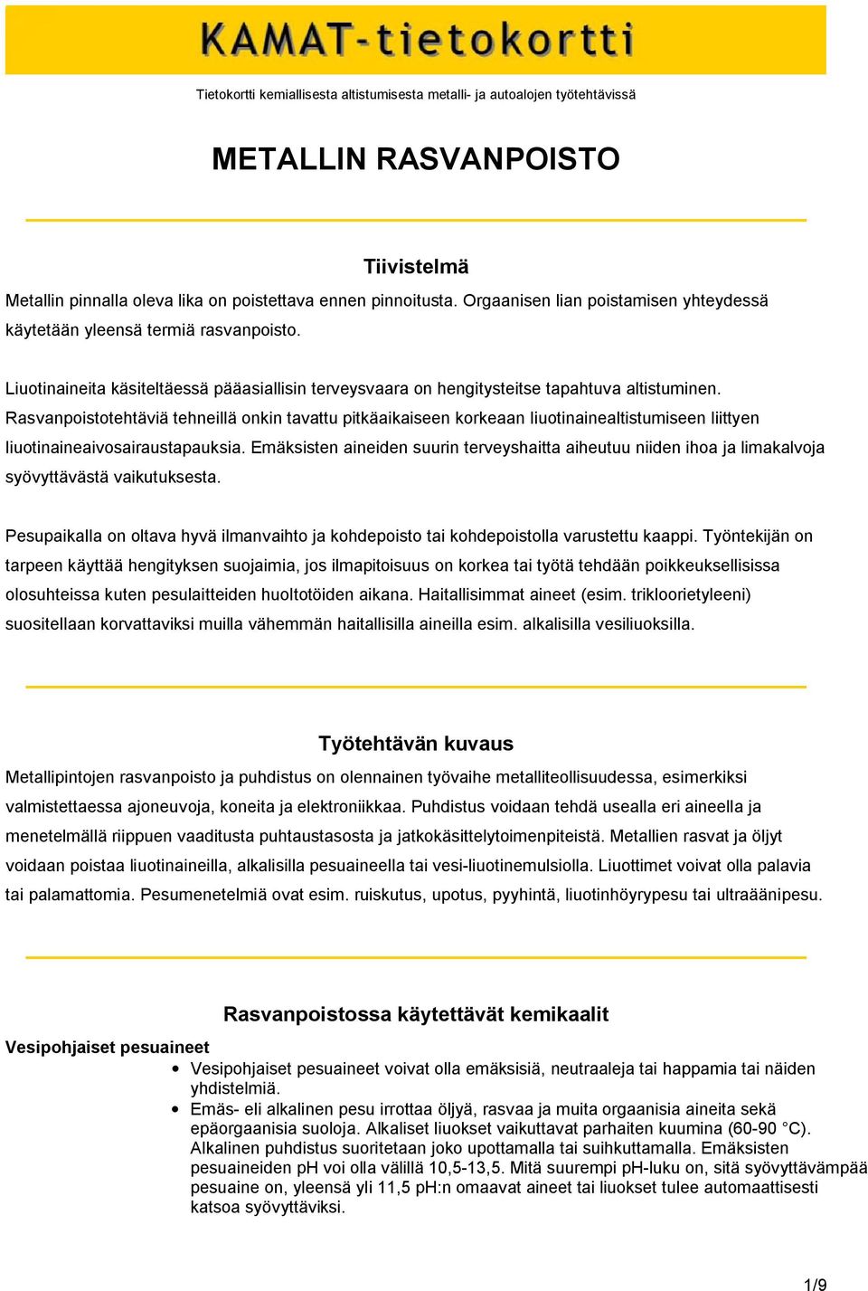 Rasvanpoistotehtäviä tehneillä onkin tavattu pitkäaikaiseen korkeaan liuotinainealtistumiseen liittyen liuotinaineaivosairaustapauksia.