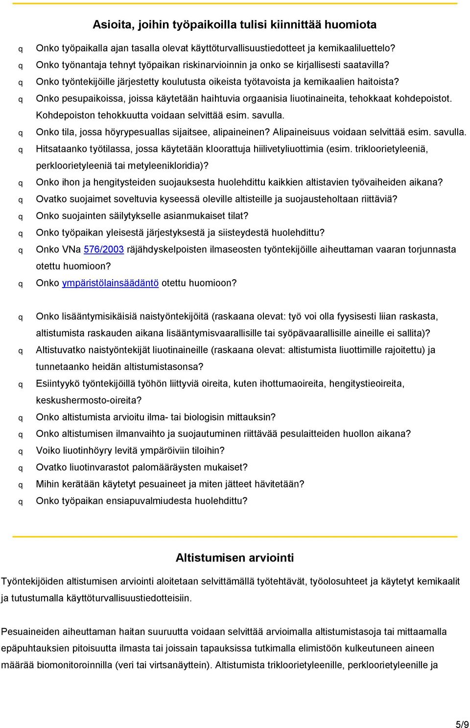 q Onko pesupaikoissa, joissa käytetään haihtuvia orgaanisia liuotinaineita, tehokkaat kohdepoistot. Kohdepoiston tehokkuutta voidaan selvittää esim. savulla.