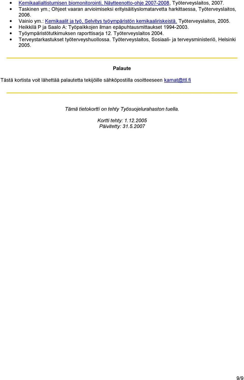 Työterveyslaitos, 2005. Heikkilä P ja Saalo A: Työpaikkojen ilman epäpuhtausmittaukset 1994-2003. Työympäristötutkimuksen raporttisarja 12. Työterveyslaitos 2004.