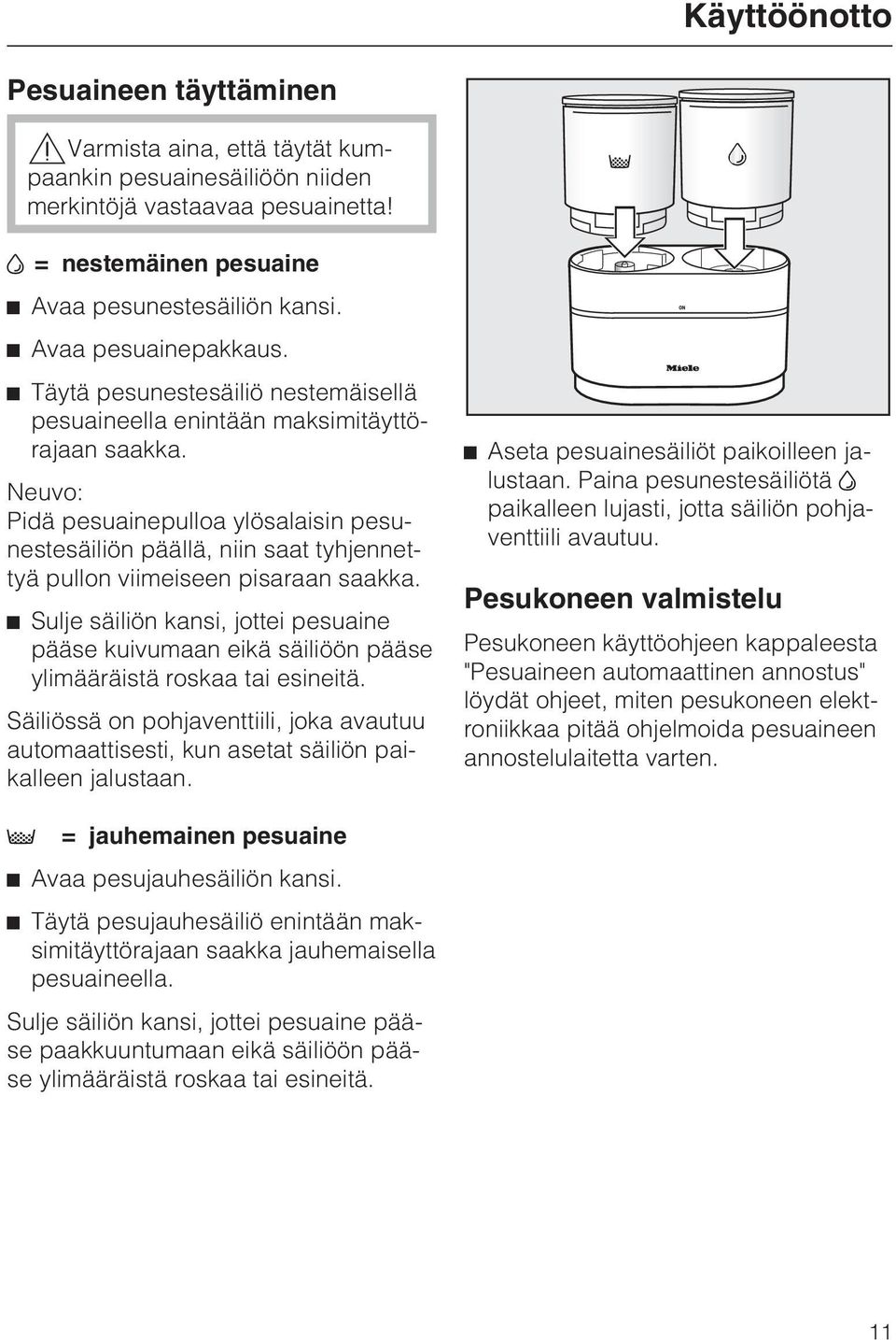 Neuvo: Pidä pesuainepulloa ylösalaisin pesunestesäiliön päällä, niin saat tyhjennettyä pullon viimeiseen pisaraan saakka.