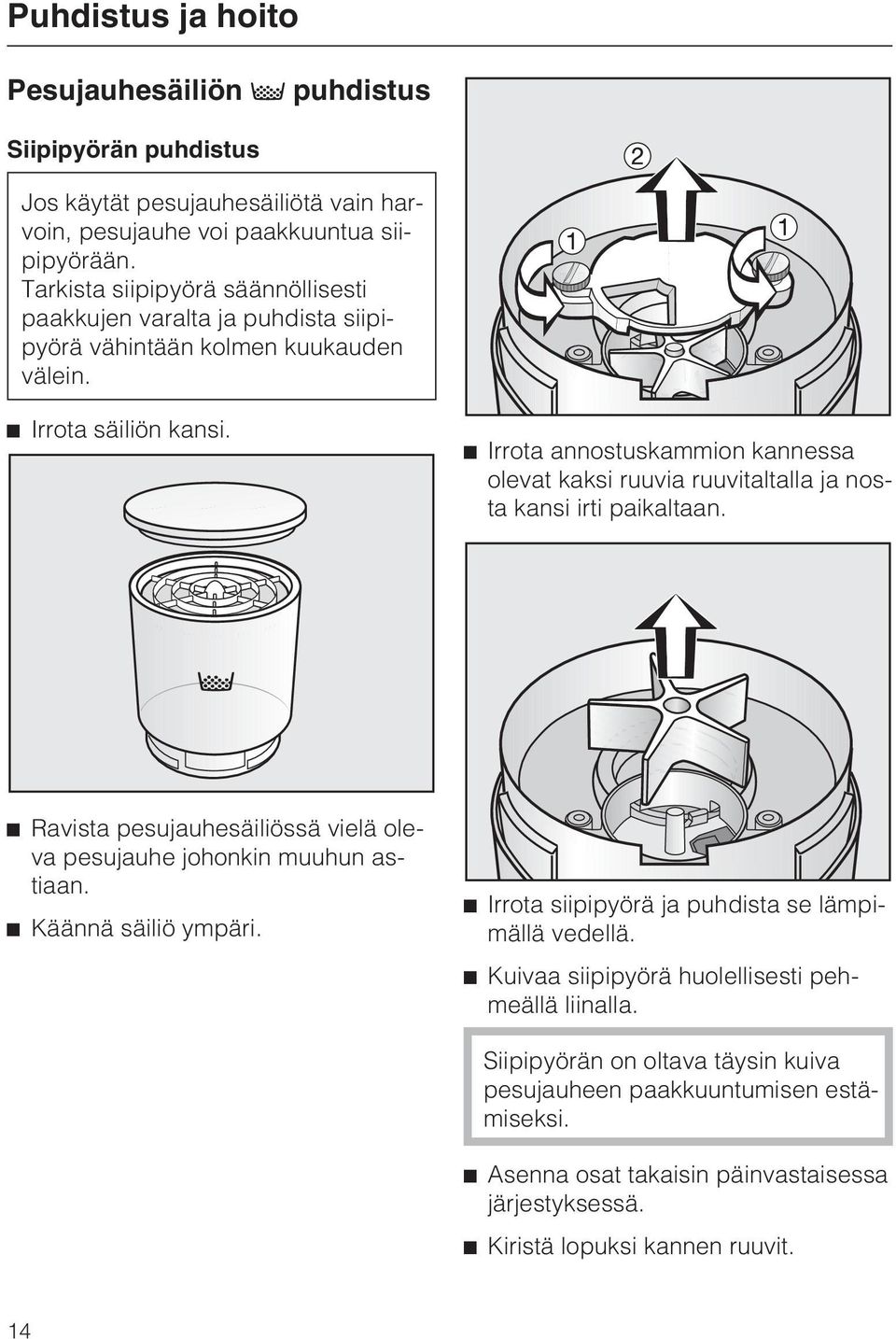 Irrota annostuskammion kannessa olevat kaksi ruuvia ruuvitaltalla ja nosta kansi irti paikaltaan. Ravista pesujauhesäiliössä vielä oleva pesujauhe johonkin muuhun astiaan.