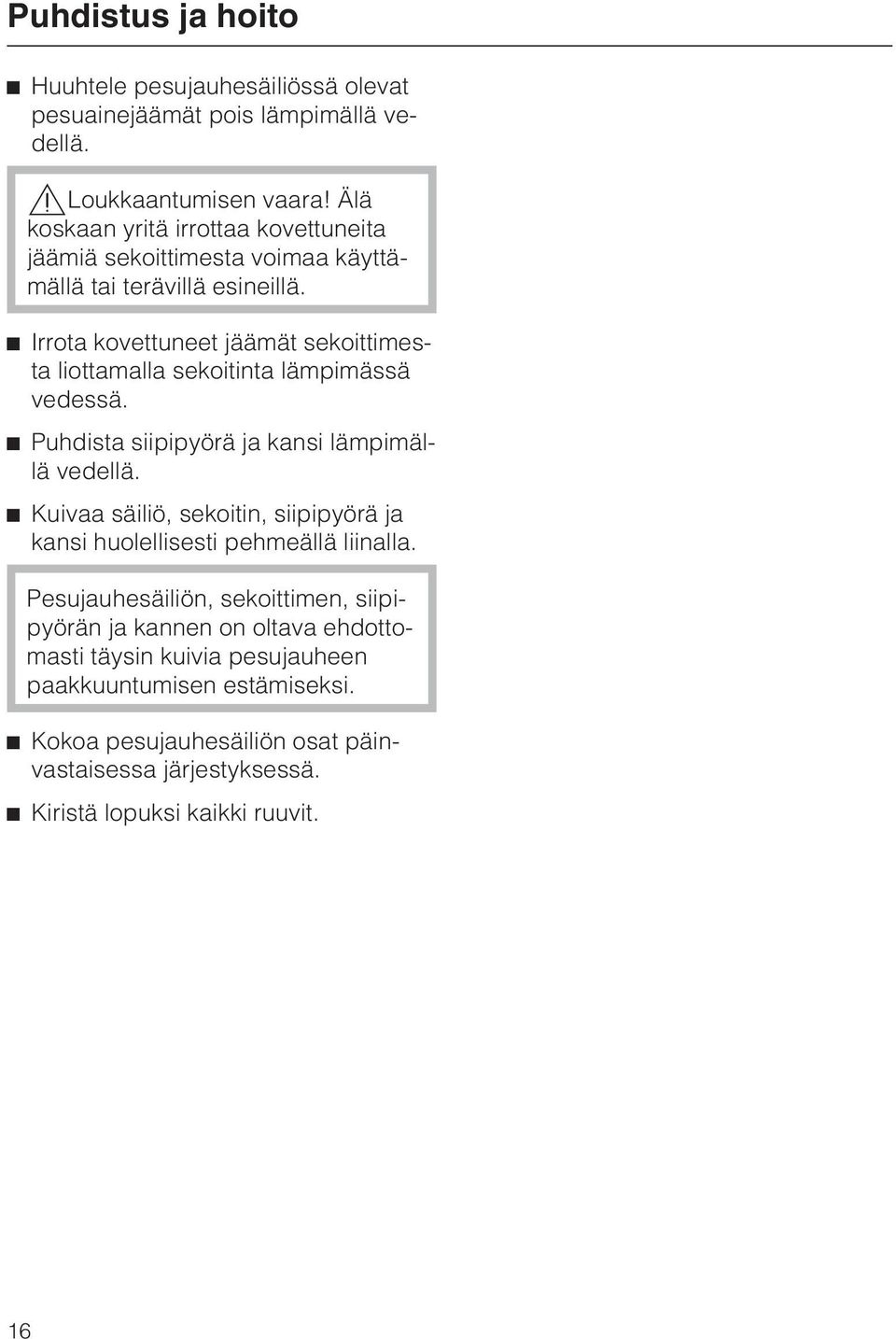 Irrota kovettuneet jäämät sekoittimesta liottamalla sekoitinta lämpimässä vedessä. Puhdista siipipyörä ja kansi lämpimällä vedellä.