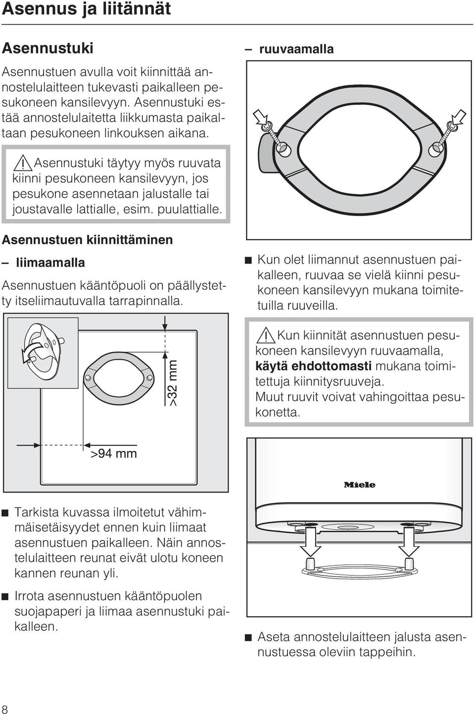 ruuvaamalla Asennustuki täytyy myös ruuvata kiinni pesukoneen kansilevyyn, jos pesukone asennetaan jalustalle tai joustavalle lattialle, esim. puulattialle.