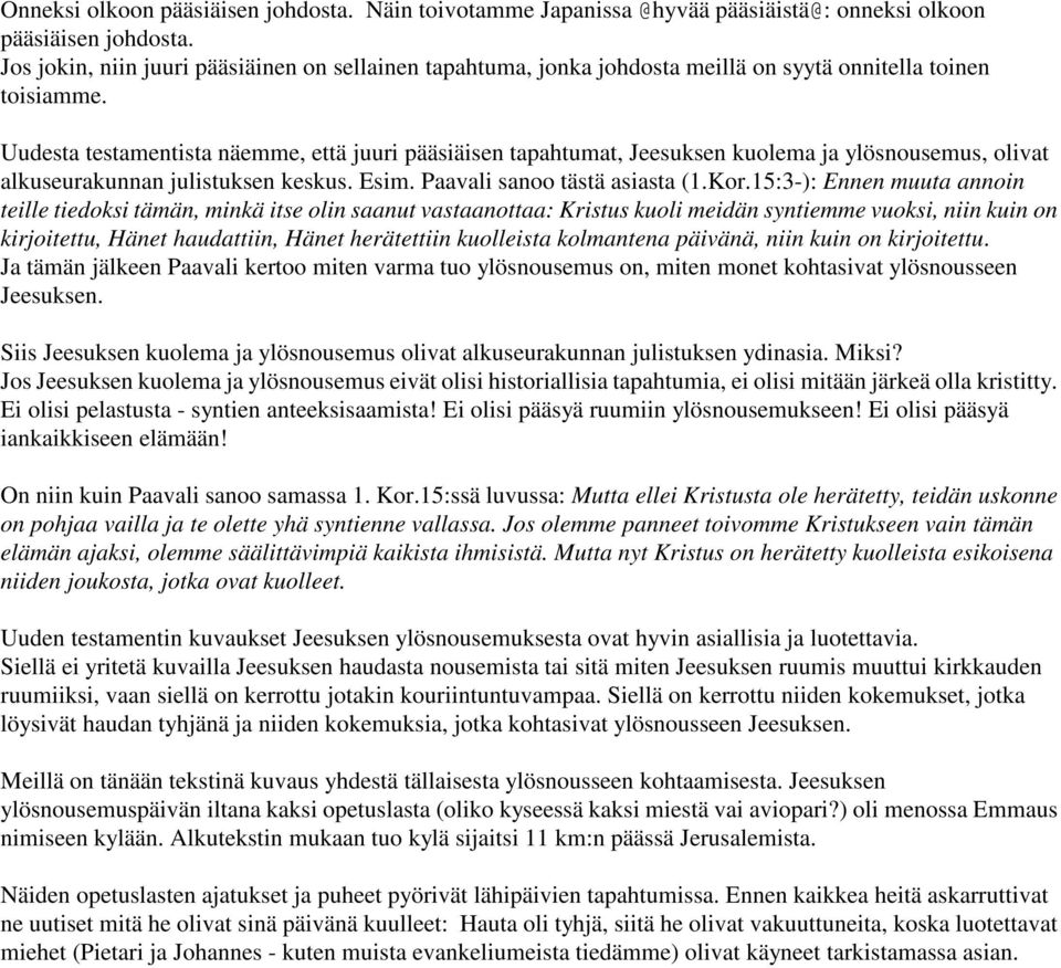 Uudesta testamentista näemme, että juuri pääsiäisen tapahtumat, Jeesuksen kuolema ja ylösnousemus, olivat alkuseurakunnan julistuksen keskus. Esim. Paavali sanoo tästä asiasta (1.Kor.