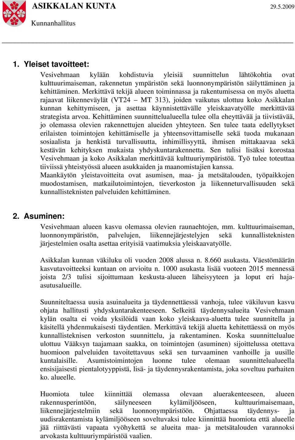 yleiskaavatyölle merkittävää strategista arvoa. Kehittäminen suunnittelualueella tulee olla eheyttävää ja tiivistävää, jo olemassa olevien rakennettujen alueiden yhteyteen.