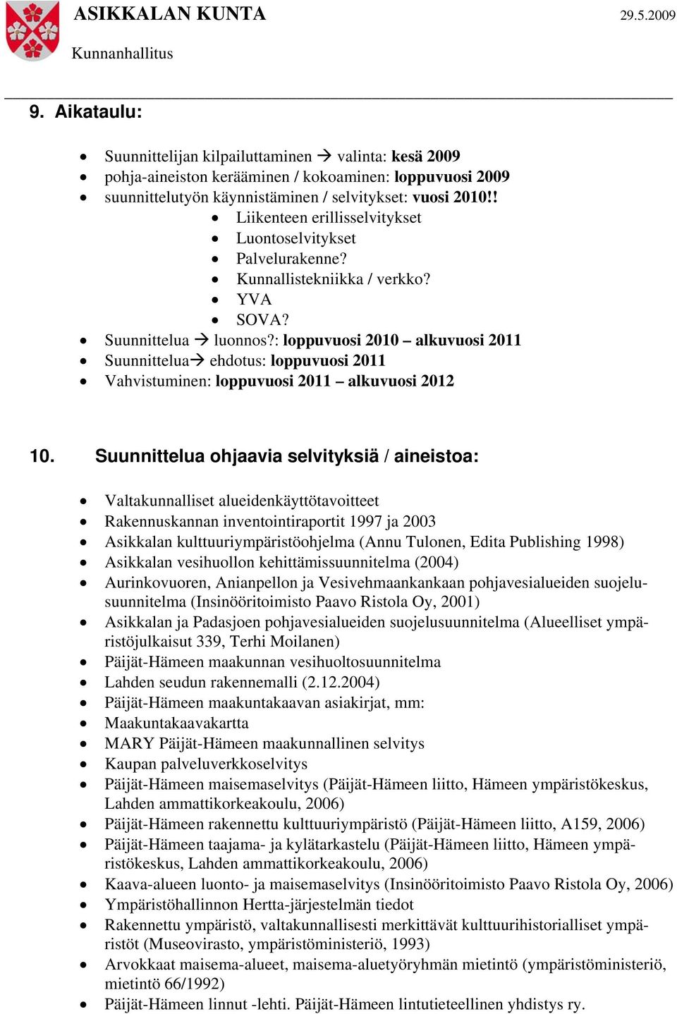 : loppuvuosi 2010 alkuvuosi 2011 Suunnittelua ehdotus: loppuvuosi 2011 Vahvistuminen: loppuvuosi 2011 alkuvuosi 2012 10.