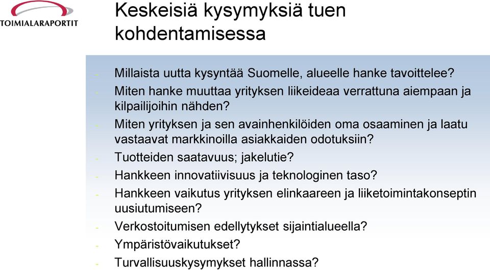 - Miten yrityksen ja sen avainhenkilöiden oma osaaminen ja laatu vastaavat markkinoilla asiakkaiden odotuksiin? - Tuotteiden saatavuus; jakelutie?