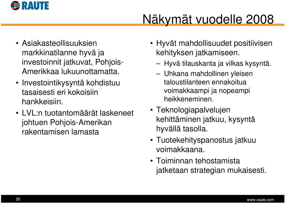 LVL:n tuotantomäärät laskeneet johtuen Pohjois-Amerikan rakentamisen lamasta Hyvät mahdollisuudet positiivisen kehityksen jatkamiseen.