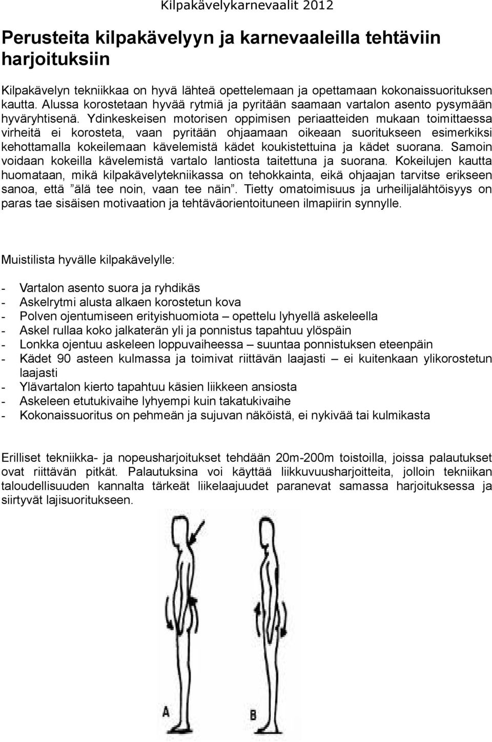 Ydinkeskeisen motorisen oppimisen periaatteiden mukaan toimittaessa virheitä ei korosteta, vaan pyritään ohjaamaan oikeaan suoritukseen esimerkiksi kehottamalla kokeilemaan kävelemistä kädet