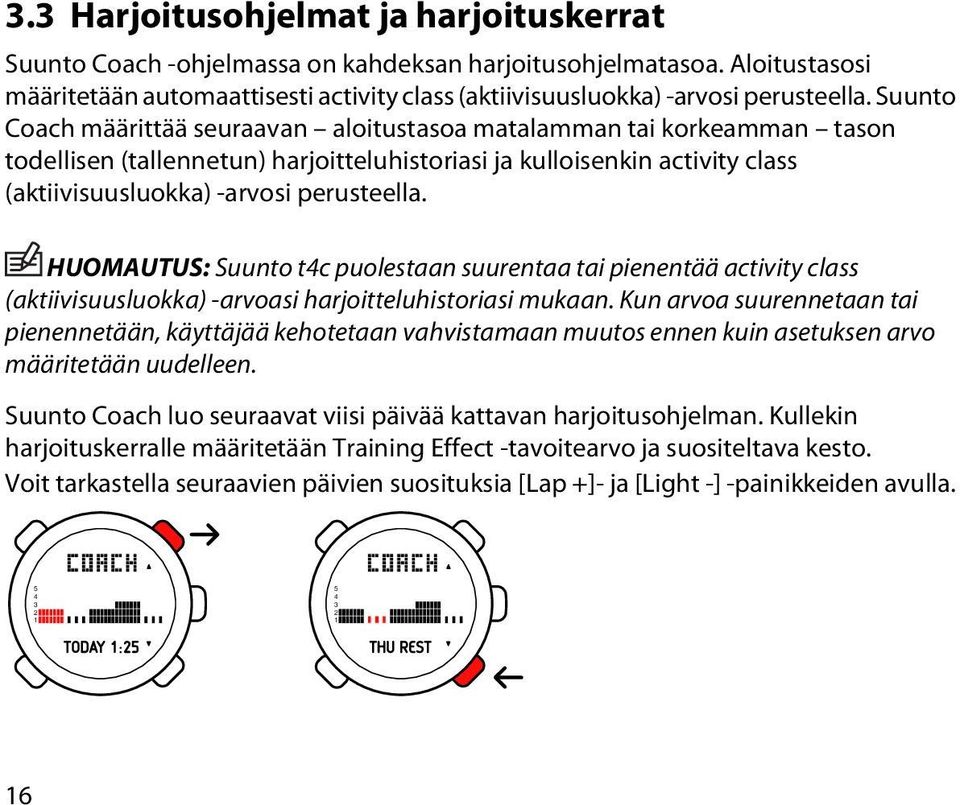 HUOMAUTUS: Suunto t4c puolestaan suurentaa tai pienentää activity class (aktiivisuusluokka) -arvoasi harjoitteluhistoriasi mukaan.