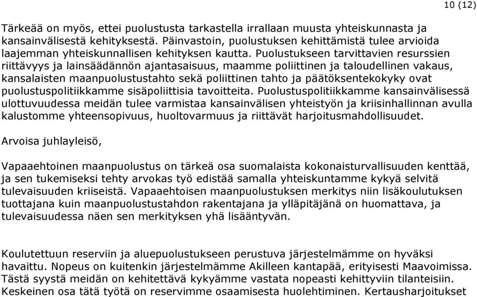 Puolustukseen tarvittavien resurssien riittävyys ja lainsäädännön ajantasaisuus, maamme poliittinen ja taloudellinen vakaus, kansalaisten maanpuolustustahto sekä poliittinen tahto ja