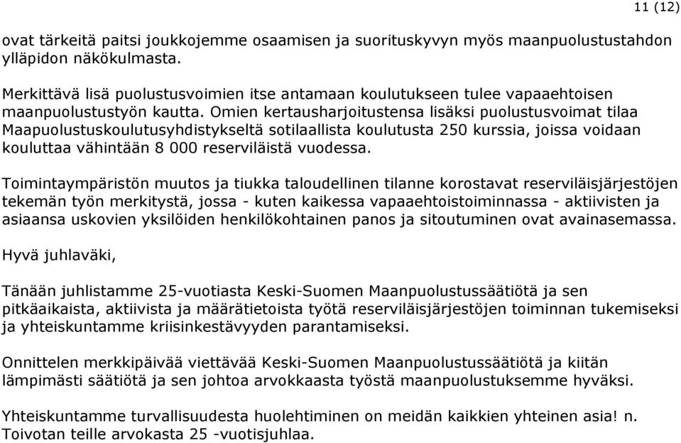 Omien kertausharjoitustensa lisäksi puolustusvoimat tilaa Maapuolustuskoulutusyhdistykseltä sotilaallista koulutusta 250 kurssia, joissa voidaan kouluttaa vähintään 8 000 reserviläistä vuodessa.