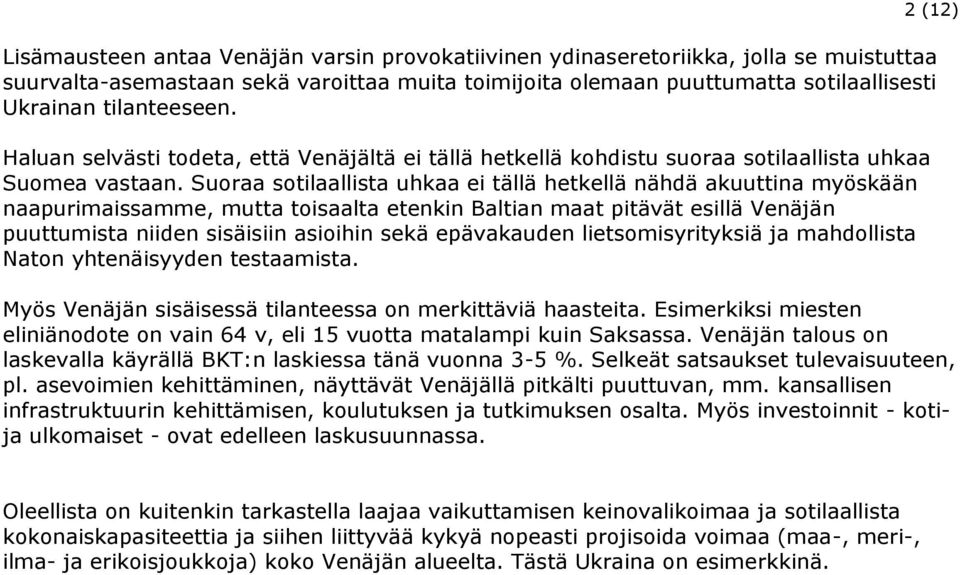 Suoraa sotilaallista uhkaa ei tällä hetkellä nähdä akuuttina myöskään naapurimaissamme, mutta toisaalta etenkin Baltian maat pitävät esillä Venäjän puuttumista niiden sisäisiin asioihin sekä