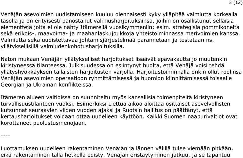 Valmiutta sekä uudistettavaa johtamisjärjestelmää parannetaan ja testataan ns. yllätyksellisillä valmiudenkohotusharjoituksilla.