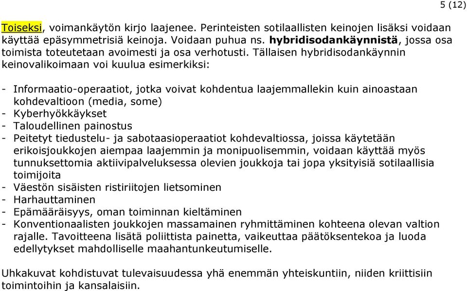Tällaisen hybridisodankäynnin keinovalikoimaan voi kuulua esimerkiksi: - Informaatio-operaatiot, jotka voivat kohdentua laajemmallekin kuin ainoastaan kohdevaltioon (media, some) - Kyberhyökkäykset -