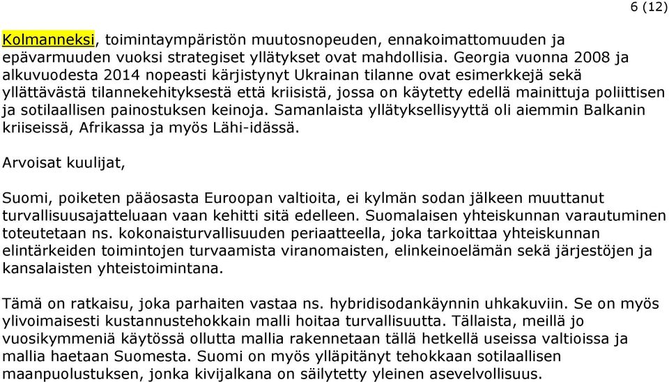 ja sotilaallisen painostuksen keinoja. Samanlaista yllätyksellisyyttä oli aiemmin Balkanin kriiseissä, Afrikassa ja myös Lähi-idässä.