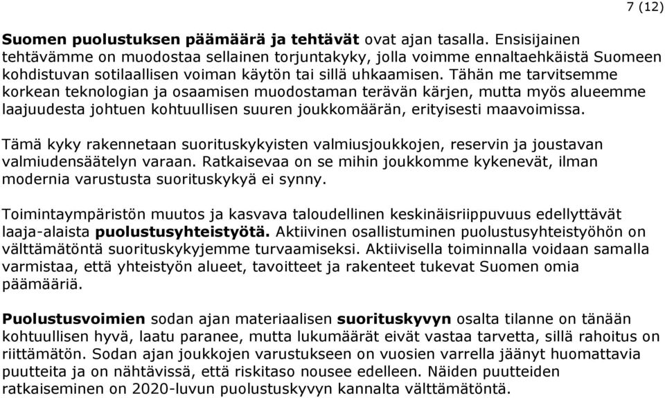 Tähän me tarvitsemme korkean teknologian ja osaamisen muodostaman terävän kärjen, mutta myös alueemme laajuudesta johtuen kohtuullisen suuren joukkomäärän, erityisesti maavoimissa.