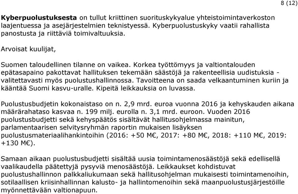 Korkea työttömyys ja valtiontalouden epätasapaino pakottavat hallituksen tekemään säästöjä ja rakenteellisia uudistuksia - valitettavasti myös puolustushallinnossa.