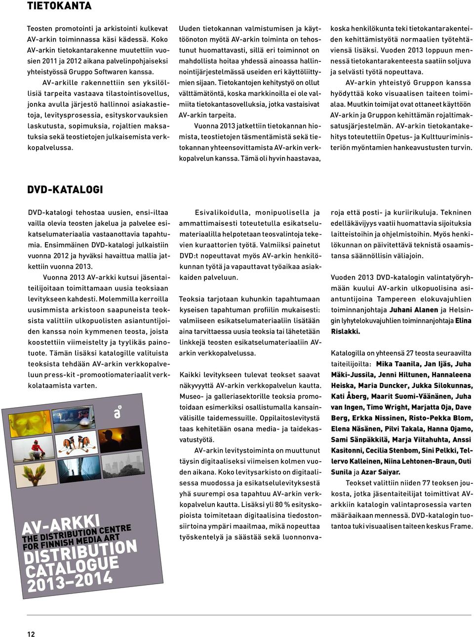 AV-arkille rakennettiin sen yksilöllisiä tarpeita vastaava tilastointisovellus, jonka avulla järjestö hallinnoi asiakastietoja, levitysprosessia, esityskorvauksien laskutusta, sopimuksia, rojaltien