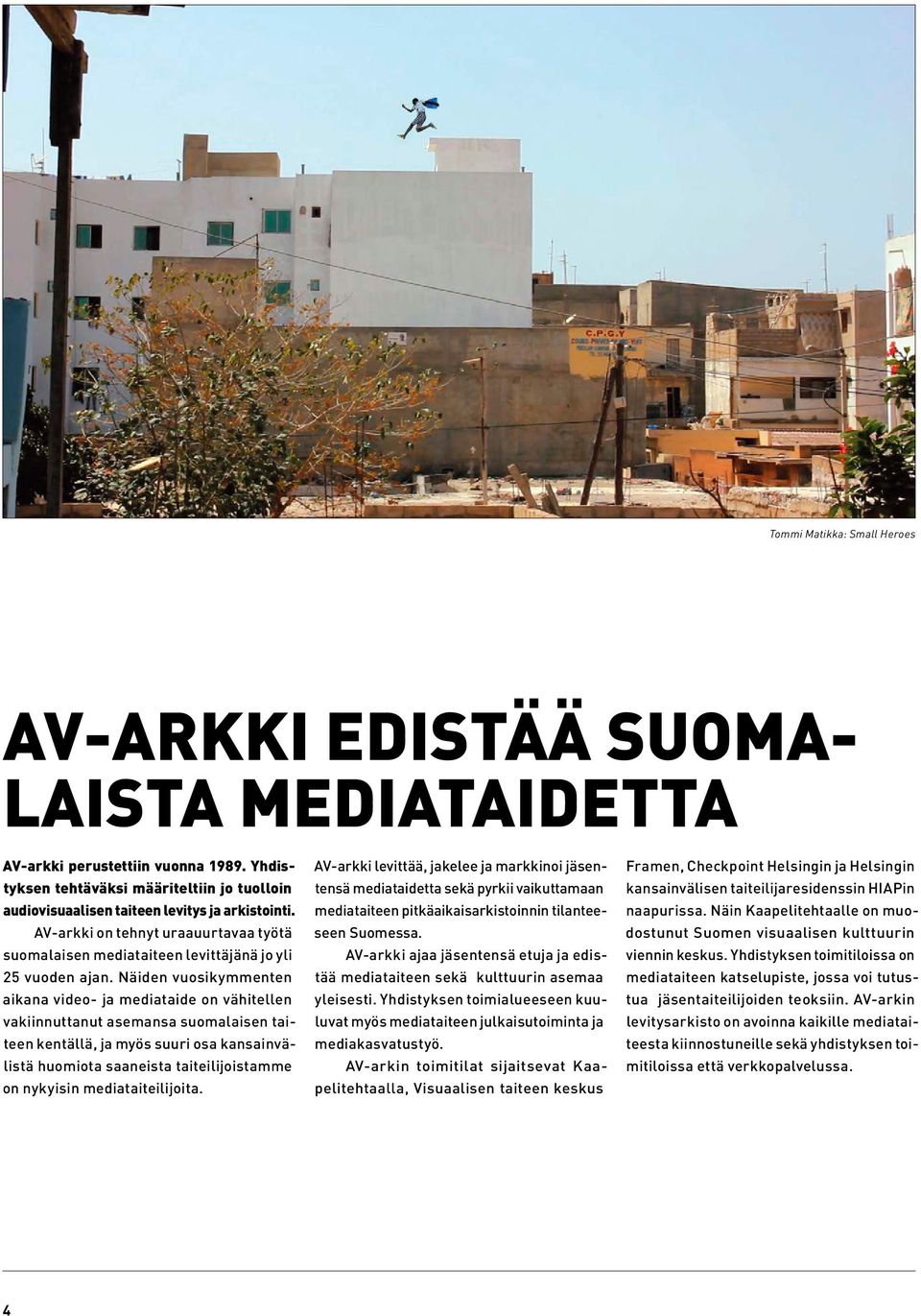 Näiden vuosikymmenten aikana video- ja mediataide on vähitellen vakiinnuttanut asemansa suomalaisen taiteen kentällä, ja myös suuri osa kansainvälistä huomiota saaneista taiteilijoistamme on nykyisin