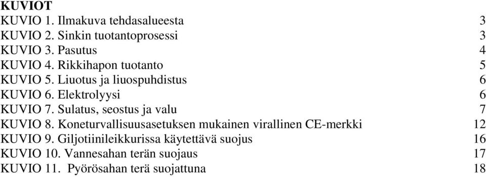 Sulatus, seostus ja valu 7 KUVIO 8. Koneturvallisuusasetuksen mukainen virallinen CE-merkki 12 KUVIO 9.