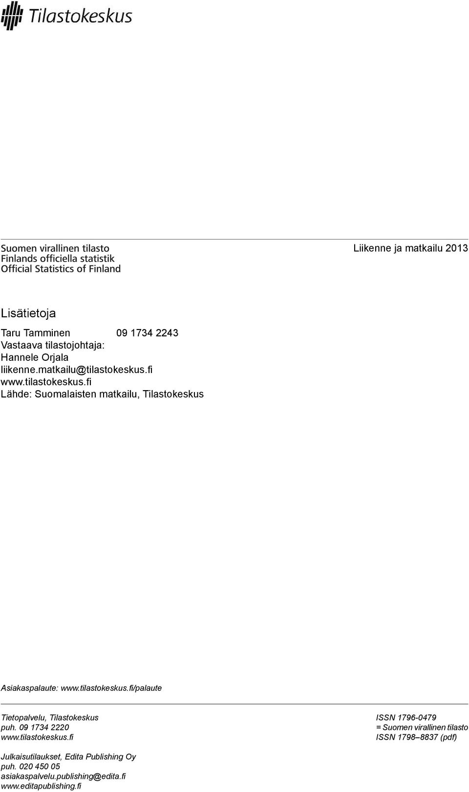 tilastokeskus.fi/palaute Tietopalvelu, Tilastokeskus puh. 0 1 2220 www.tilastokeskus.fi ISSN 16-0 = Suomen virallinen tilasto ISSN 18 88 (pdf) Julkaisutilaukset, Edita Publishing Oy puh.