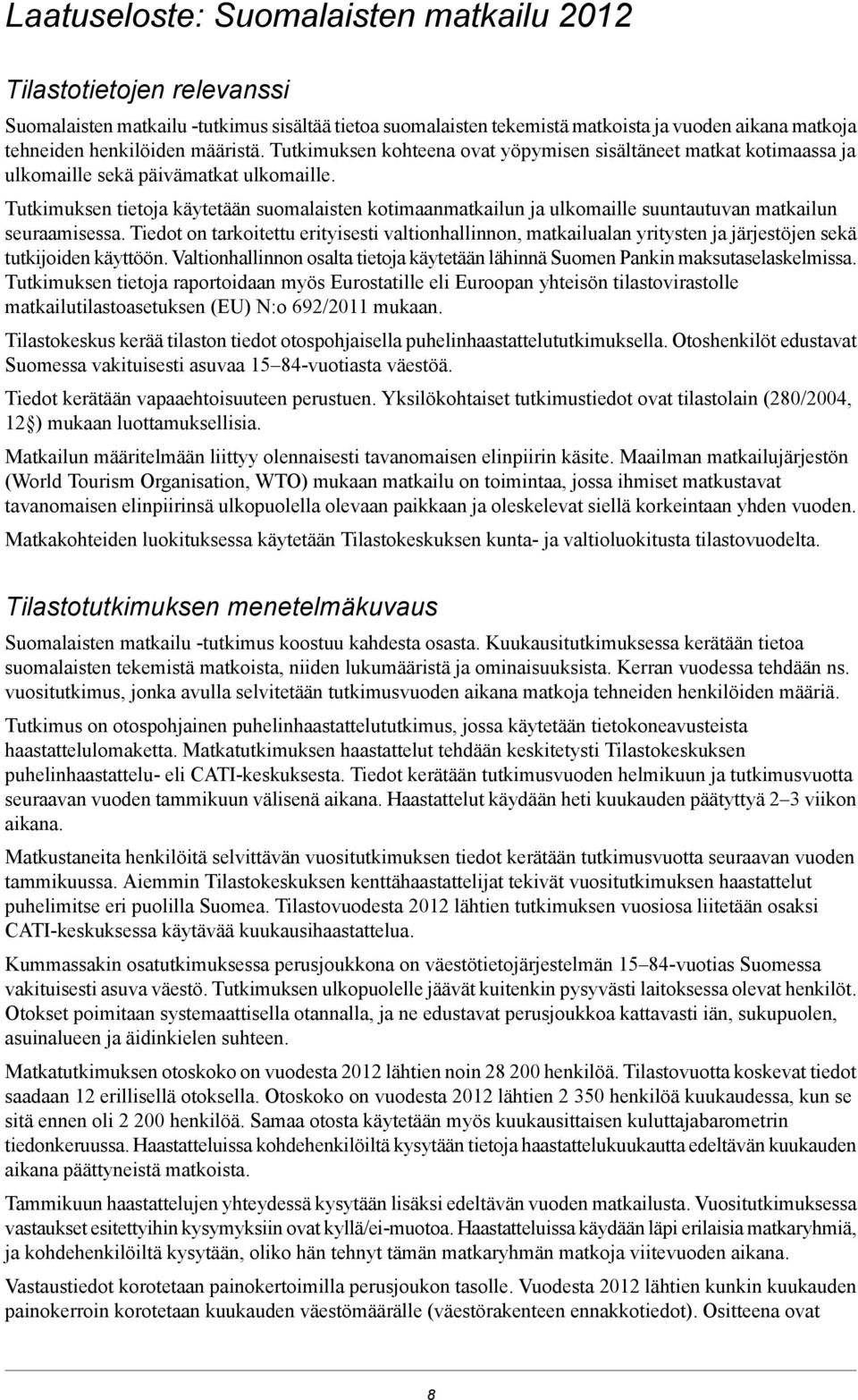 Tutkimuksen tietoja käytetään suomalaisten kotimaanmatkailun ja ulkomaille suuntautuvan matkailun seuraamisessa.