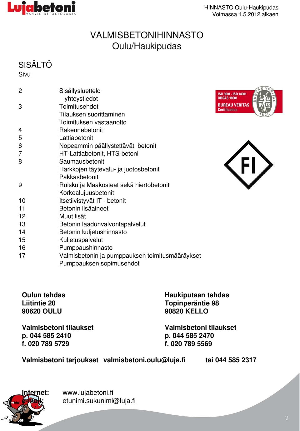 Itsetiivistyvät IT - betonit 11 Betonin lisäaineet 12 Muut lisät 13 Betonin laadunvalvontapalvelut 14 Betonin kuljetushinnasto 15 Kuljetuspalvelut 16 Pumppaushinnasto 17 Valmisbetonin ja pumppauksen