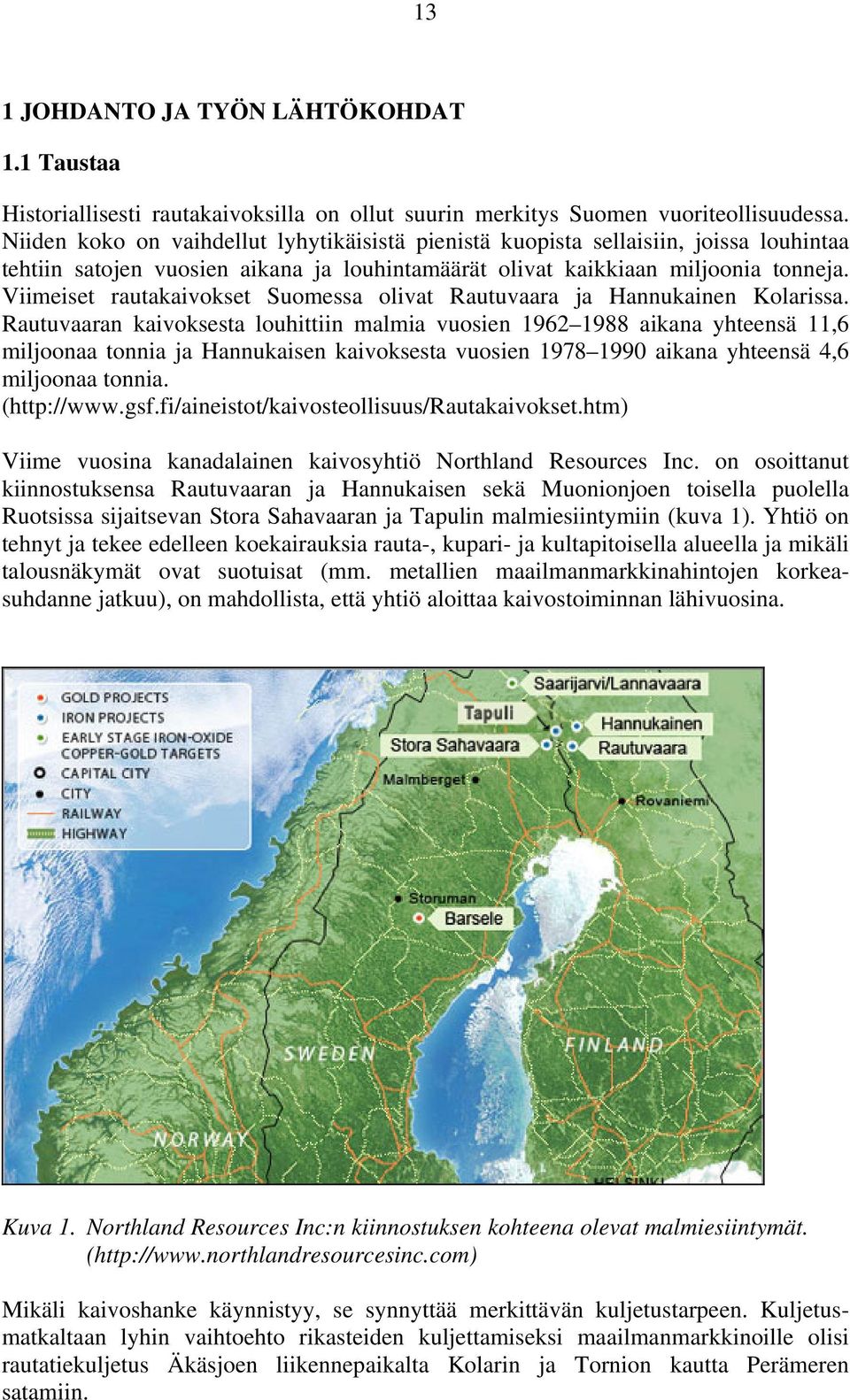 Viimeiset rautakaivokset Suomessa olivat Rautuvaara ja Hannukainen Kolarissa.