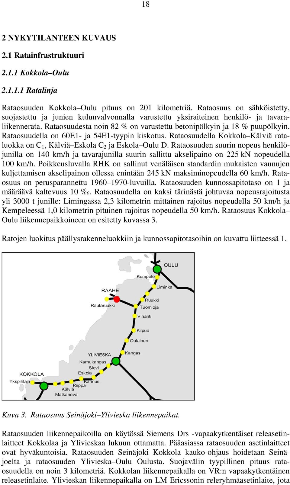 Rataosuudella on 60E1- ja 54E1-tyypin kiskotus. Rataosuudella Kokkola Kälviä rataluokka on C 1, Kälviä Eskola C 2 ja Eskola Oulu D.