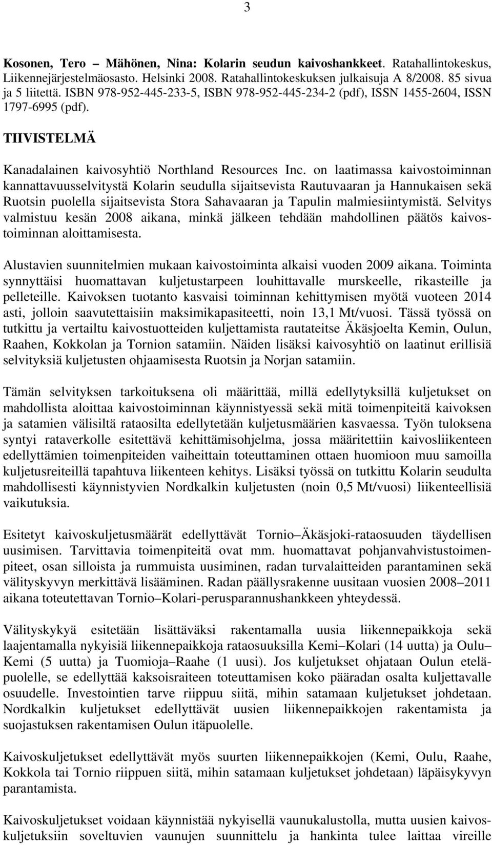 on laatimassa kaivostoiminnan kannattavuusselvitystä Kolarin seudulla sijaitsevista Rautuvaaran ja Hannukaisen sekä Ruotsin puolella sijaitsevista Stora Sahavaaran ja Tapulin malmiesiintymistä.